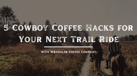5 Cowboy Coffee Hacks for Your Next Trail Ride