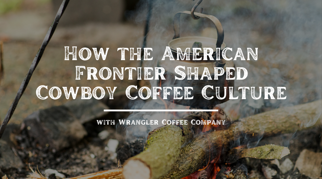 How the American Frontier Shaped Cowboy Coffee Culture