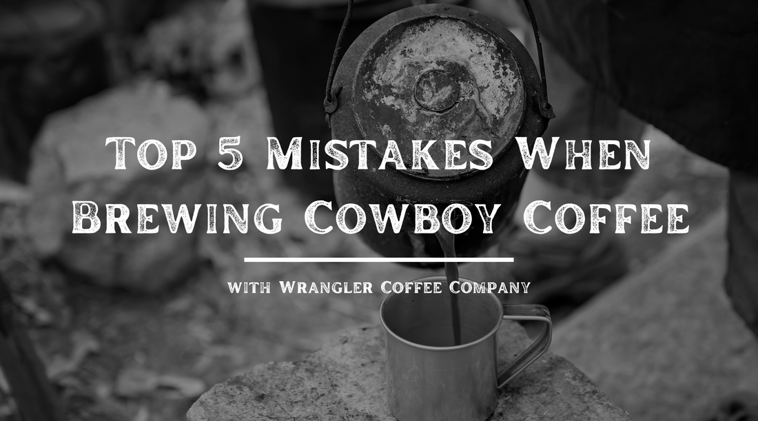 Top 5 Mistakes When Brewing Cowboy Coffee