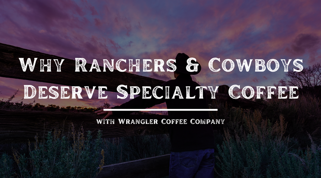 Why Ranchers & Cowboys Deserve Specialty Coffee